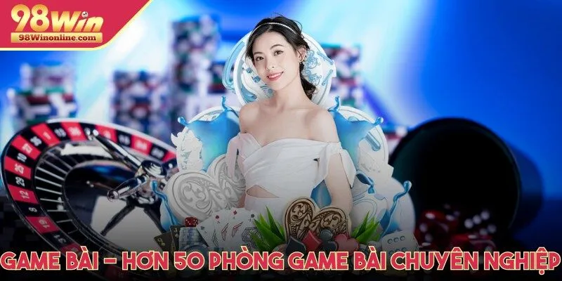Game bài - Hơn 50 phòng game bài được thiết kế chuyên nghiệp