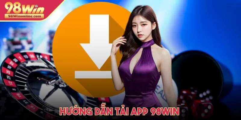 Hướng dẫn tải app 98Win trên thiết bị Android đơn giản dễ hiểu